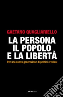 La persona, il popolo e la libertà. Per una nuova generazione di politici cristiani. E-book. Formato EPUB ebook di Gaetano Quagliarello