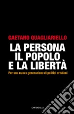 La persona, il popolo e la libertà. Per una nuova generazione di politici cristiani. E-book. Formato EPUB ebook