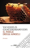 Il miele degli angeli. E-book. Formato Mobipocket ebook di Vanghelis Chatzighiannidis
