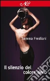 Il silenzio del colore nero. E-book. Formato EPUB ebook di Serena Frediani