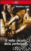 Il volto oscuro della perfezione. E-book. Formato EPUB ebook di Roberta Lepri