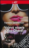Volevo essere Coco Chanel. E-book. Formato Mobipocket ebook di Vanessa Valentinuzzi