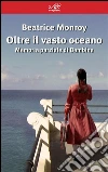 Oltre il vasto oceano: Memoria parziale di Bambina. E-book. Formato Mobipocket ebook di Beatrice Monroy