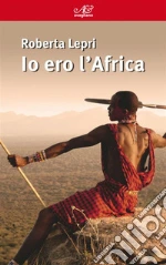 Io ero l’Africa. E-book. Formato EPUB