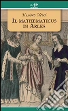 Il mathematicus di Arles. E-book. Formato EPUB ebook di Massimo Oldoni