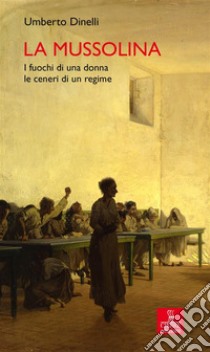 La MussolinaI fuochi di una donna, le ceneri di un regime. E-book. Formato EPUB ebook di Umberto Dinelli