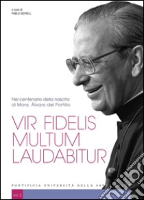 Vir fidelis multum laudabitur, vol. 2: Nel centenario della nascita di Mons. Álvaro del Portillo. E-book. Formato EPUB ebook di Pablo Gefaell