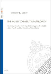 The family capabilities approach. Revisiting Amartya Sen's capabilities approach in light of the family and the principle of subsidiarity. E-book. Formato PDF ebook di Jennifer Miller