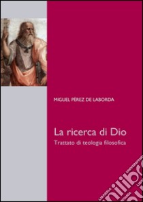 La ricerca di Dio. Trattato di teologia filosofica. E-book. Formato PDF ebook di Miguel Pérez de Laborda