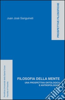 Filosofia della mente. Una prospettiva ontologica e antropologica. E-book. Formato PDF ebook di Juan J. Sanguineti