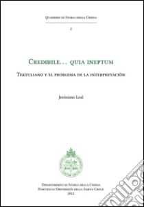 Credibile… quia ineptum: Tertulliano y el problema de la interpretación. E-book. Formato PDF ebook di Jeronimo Leal