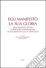 Egli manifestò la sua gloria. Saggi teologici offerti al prof. José Antonio Riestra in occasione del suo 70º genetliaco. E-book. Formato PDF