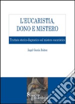 L’Eucarestia, Dono e Mistero: Trattato storico-dogmatico sul mistero eucaristico. E-book. Formato PDF