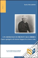 Un geologo di fronte alla Bibbia: L’opera apologetica di Antonio Stoppani fra scienza e fede. E-book. Formato PDF
