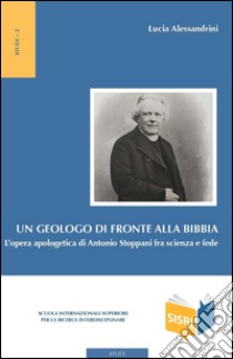 Un geologo di fronte alla Bibbia: L’opera apologetica di Antonio Stoppani fra scienza e fede. E-book. Formato EPUB ebook di Lucia Alessandrini