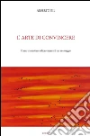 L' arte di convincere. Come trasmettere efficacemente il tuo messaggio. E-book. Formato EPUB ebook di Alberto Gil