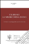 Celebrare la misericordia di Dio: Contributi per una mistagogia del sacramento del perdono. E-book. Formato PDF ebook