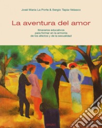 La aventura del amor: Itinerarios educativos para formar en la armonía de los afectos y de la sexualidad. E-book. Formato EPUB ebook di José María La Porte