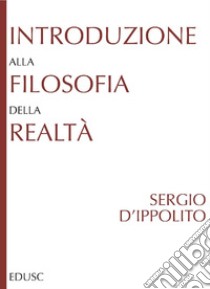 Introduzione alla filosofia della realta`. E-book. Formato PDF ebook di Sergio d'Ippolito