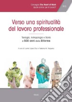 Verso una spiritualità del lavoro professionale: Teologia, Antropologia e Storia a 500 anni dalla Riforma. E-book. Formato PDF ebook