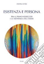 Esistenza e persona: Tra il primo Heidegger e la Metafisica dell’essere. E-book. Formato PDF ebook