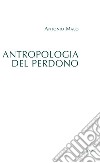 Antropologia del perdono. E-book. Formato PDF ebook di Antonio Malo