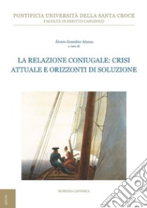 La relazione coniugale: Crisi attuale e orizzonti di soluzione. E-book. Formato PDF ebook di Álvaro González Alonso