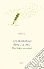 L'arte di comunicare davvero se stessi: Dieci lettere ai giovani. E-book. Formato PDF ebook