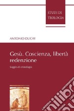 Gesù. Coscienza, libertà, redenzione: Saggio di cristologia. E-book. Formato PDF ebook