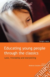 Educating Young People through the Classics: Love, Friendship and Storytelling. E-book. Formato PDF ebook di Noberto González Gaitano