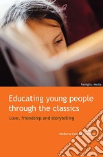 Educating Young People through the Classics: Love, Friendship and Storytelling. E-book. Formato PDF ebook