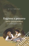 Ragione e persona nella persuasiuone: Testi su dialogo e argomentazione. E-book. Formato EPUB ebook di Rafael Jiménez Cataño