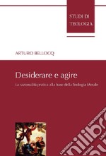 Desiderare e agire: La razionalita` pratica alla base della teologia morale. E-book. Formato PDF ebook