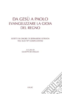 Da Gesù a Paolo. Evangelizzare la gioia del Regno: Scritti in onore di Bernardo Estrada nel suo 70° compleanno. E-book. Formato EPUB ebook