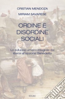 Ordine e disordine sociali: Lo sviluppo umano integrale dai liberal all'opzione Benedetto. E-book. Formato PDF ebook di Cristian Mendoza