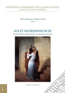 Ius et Matrimonium III: Temi di diritto matrimoniale e processuale canonico. E-book. Formato PDF ebook di Héctor Franceschi