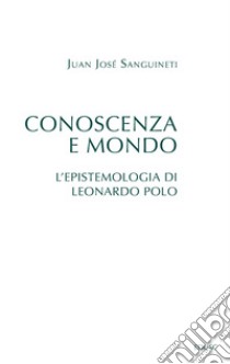 Conoscenza e mondo: L'epistemologia di Leonardo Polo. E-book. Formato PDF ebook di Juan José Sanguineti