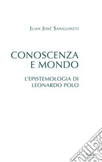 Conoscenza e mondo: L'epistemologia di Leonardo Polo. E-book. Formato EPUB ebook di Juan José Sanguineti