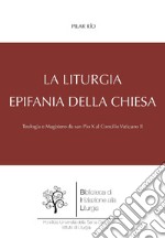 La liturgia, epifania della Chiesa: Teologia e Magistero da san Pio X al Concilio Vaticano II. E-book. Formato PDF ebook