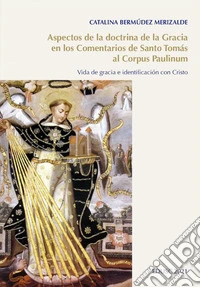 Aspectos de la doctrina de la Gracia en los Comentarios de Santo Tomás al Corpus Paulinum: Vida de gracia e identificación con Cristo. E-book. Formato PDF ebook