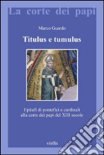 Titulus e tumulus: Epitafi di pontefici e cardinali alla corte dei papi del XIII secolo. E-book. Formato PDF