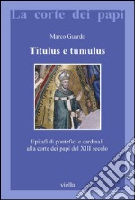 Titulus e tumulus: Epitafi di pontefici e cardinali alla corte dei papi del XIII secolo. E-book. Formato PDF ebook