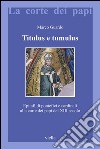 Titulus e tumulus: Epitafi di pontefici e cardinali alla corte dei papi del XIII secolo. E-book. Formato PDF ebook