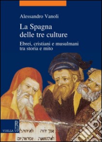La Spagna delle tre culture: Ebrei, cristiani e musulmani tra storia e mito. E-book. Formato PDF ebook di Alessandro Vanoli