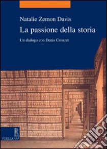 La passione della storia: Un dialogo con Denis Crouzet. E-book. Formato PDF ebook di Natalie Zemon Davis