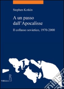 A un passo dall'Apocalisse: Il collasso sovietico, 1970-2000. E-book. Formato PDF ebook di Paolo Galloni