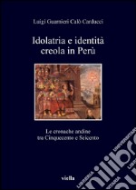 Idolatria e identità creola in Perù: Le cronache andine tra Cinquecento e Seicento. E-book. Formato PDF ebook