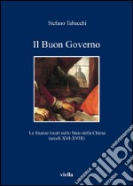 Il Buon Governo: Le finanze locali nello Stato della Chiesa (secoli XVI-XVIII). E-book. Formato PDF ebook