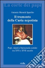 Il tramonto della Curia nepotista: Papi, nipoti e burocrazia curiale tra XVI e XVII secolo. E-book. Formato PDF ebook