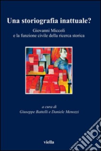 Una storiografia inattuale?: Giovanni Miccoli e la funzione civile della ricerca storica. E-book. Formato PDF ebook di Daniele Menozzi